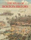 The Atlas of Boston History: A Comprehensive Guide to the City