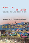 Political Children: Violence, Labor, and Rights in Peru - of Youth