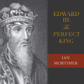 Edward III: The Perfect King - A Comprehensive Historical Insight