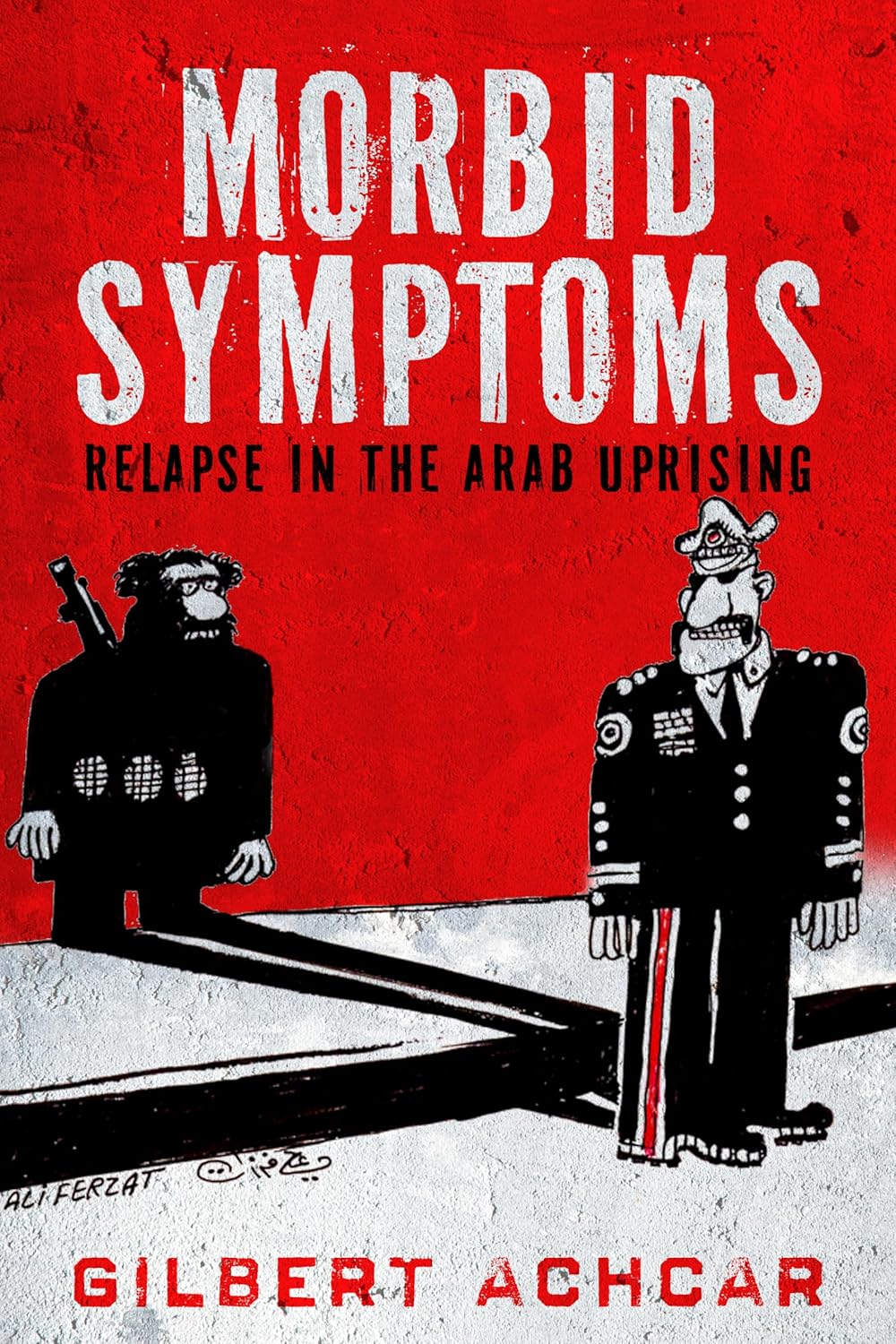 Morbid Symptoms: Relapse in the Arab Uprising by Gilbert Achcar Review
