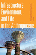 Infrastructure, Environment, and Life in the Anthropocene - Critical