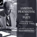 Political Biography of Gerald R. Ford: Ambition and Pragmatism