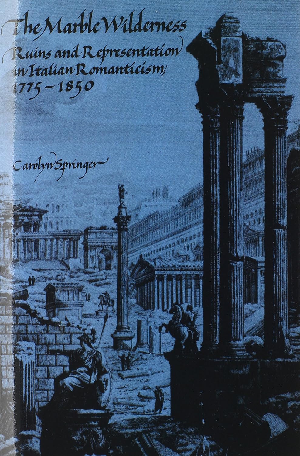 The Marble Wilderness: Ruins and Representation in Italian Romanticism