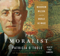 The Moralist: Woodrow Wilson and the World He Made - Informed