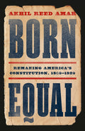 Born Equal: Remaking Americas Constitution, 1840-1920