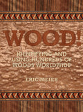 WOOD! Identifying and Using Hundreds of Woods Worldwide - Practical