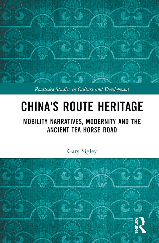 China's Route Heritage: Mobility Narratives and the Tea Horse Road