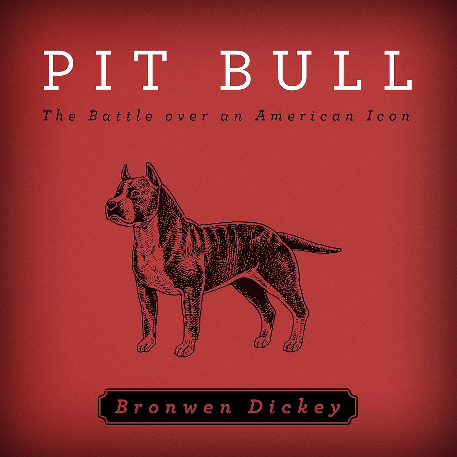 Pit Bull: The Battle over an American Icon by Bronwen Dickey Review