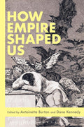 How Empire Shaped Us - Scholarly Essays on British Imperial History