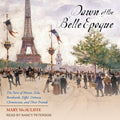 Dawn of the Belle Epoque: Paris 1870-1900 Mary McAuliffe