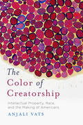 The Color of Creatorship: Intellectual Property, Race, and the Making