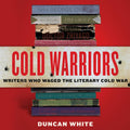 Cold Warriors: Writers Who Waged the Literary Cold War Review