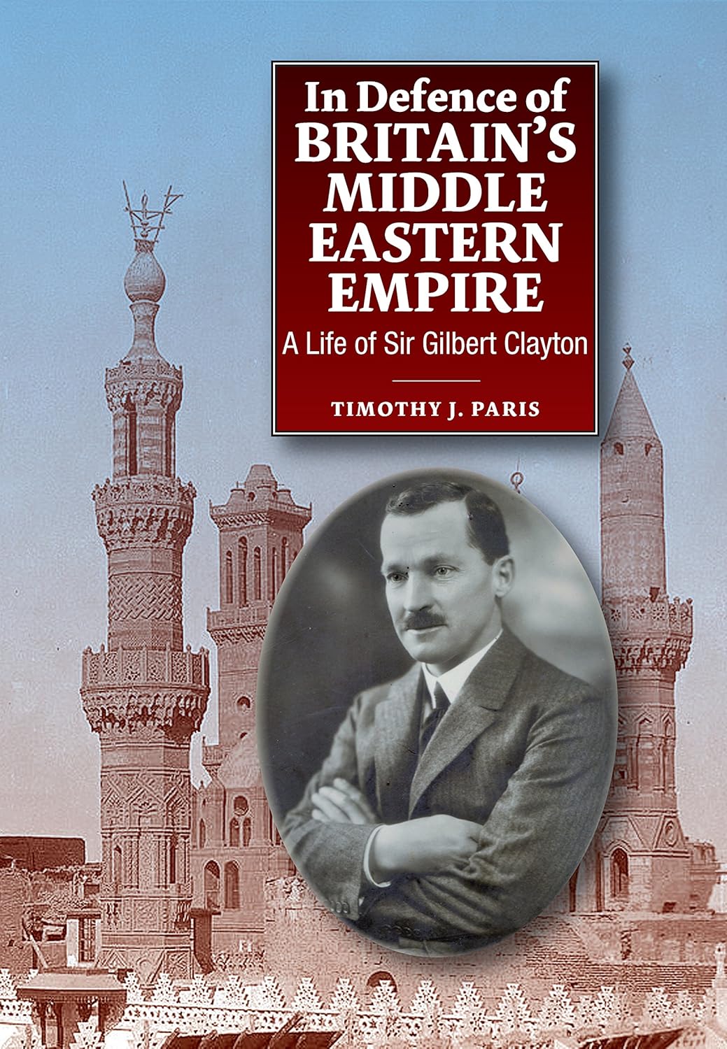 Exploring Britain's Middle Eastern Empire: Sir Gilbert Clayton's Life