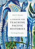 A Primer for Teaching Pacific Histories - Practical Syllabus Guide
