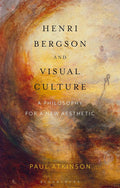 Henri Bergson and Visual Culture - A Philosophy for A New Aesthetic