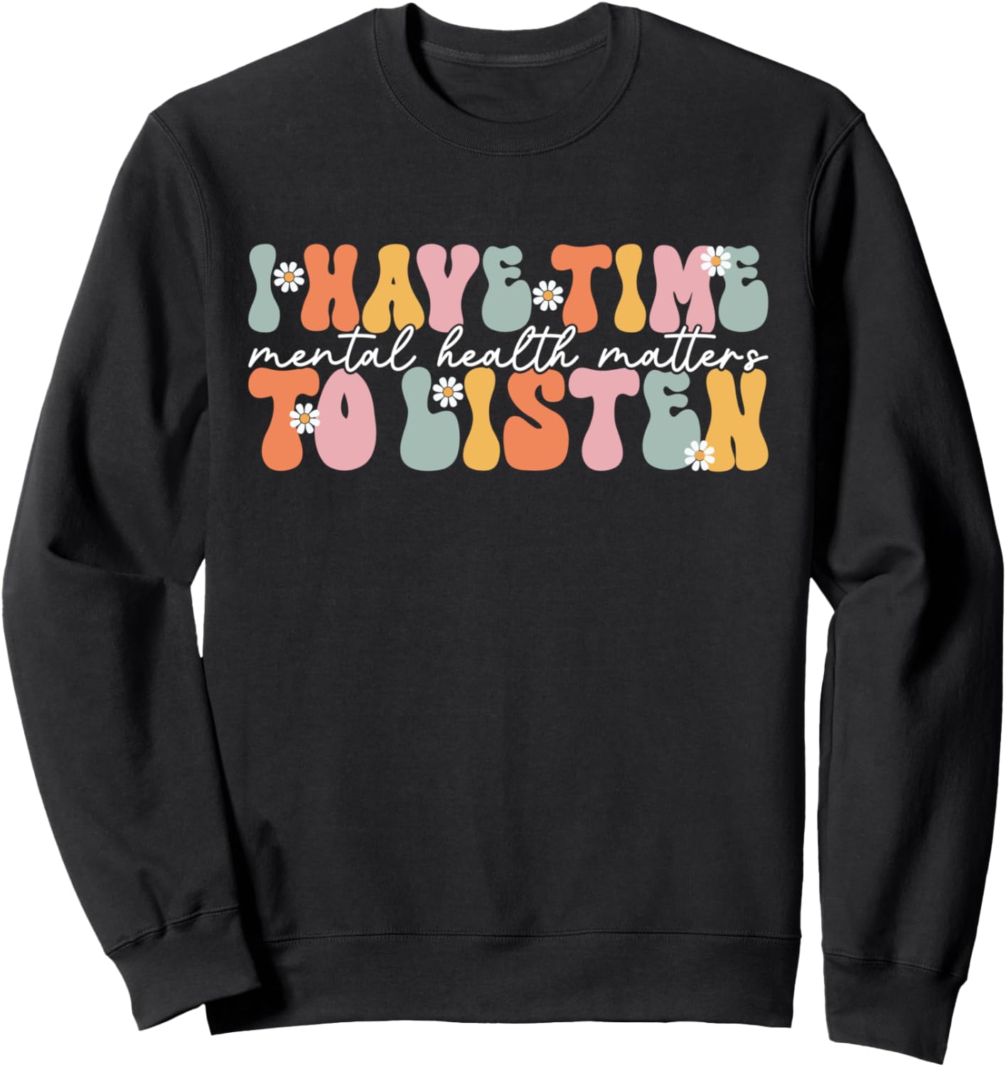 I Have Time To Listen Sweatshirt | Mental Health Matters