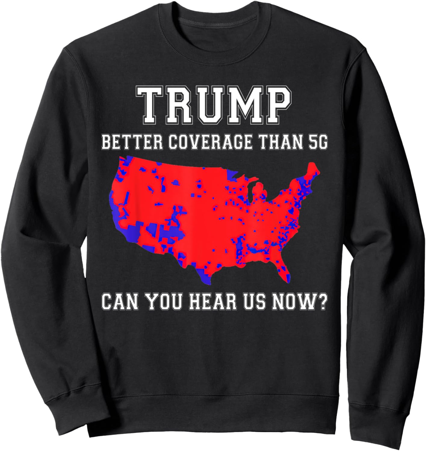 Trump Better Coverage Sweatshirt - Louder Than 5G!