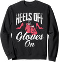 Womens Heels Off Gloves On Funny Boxing Girl Sweatshirt - Comfortable