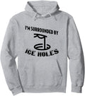 Funny Ice Fishing I Am Surrounded By Ice Holes Pullover Hoodie - Cozy
