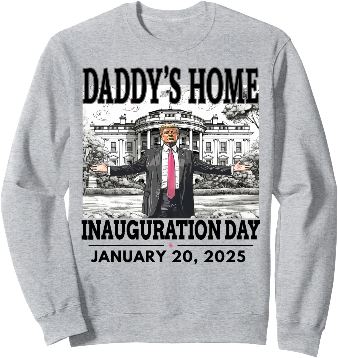Daddy's Home Trump Sweatshirt - 2025 Inauguration