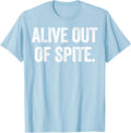 Alive Out Of Spite Tee: Hilarious Statement Shirt