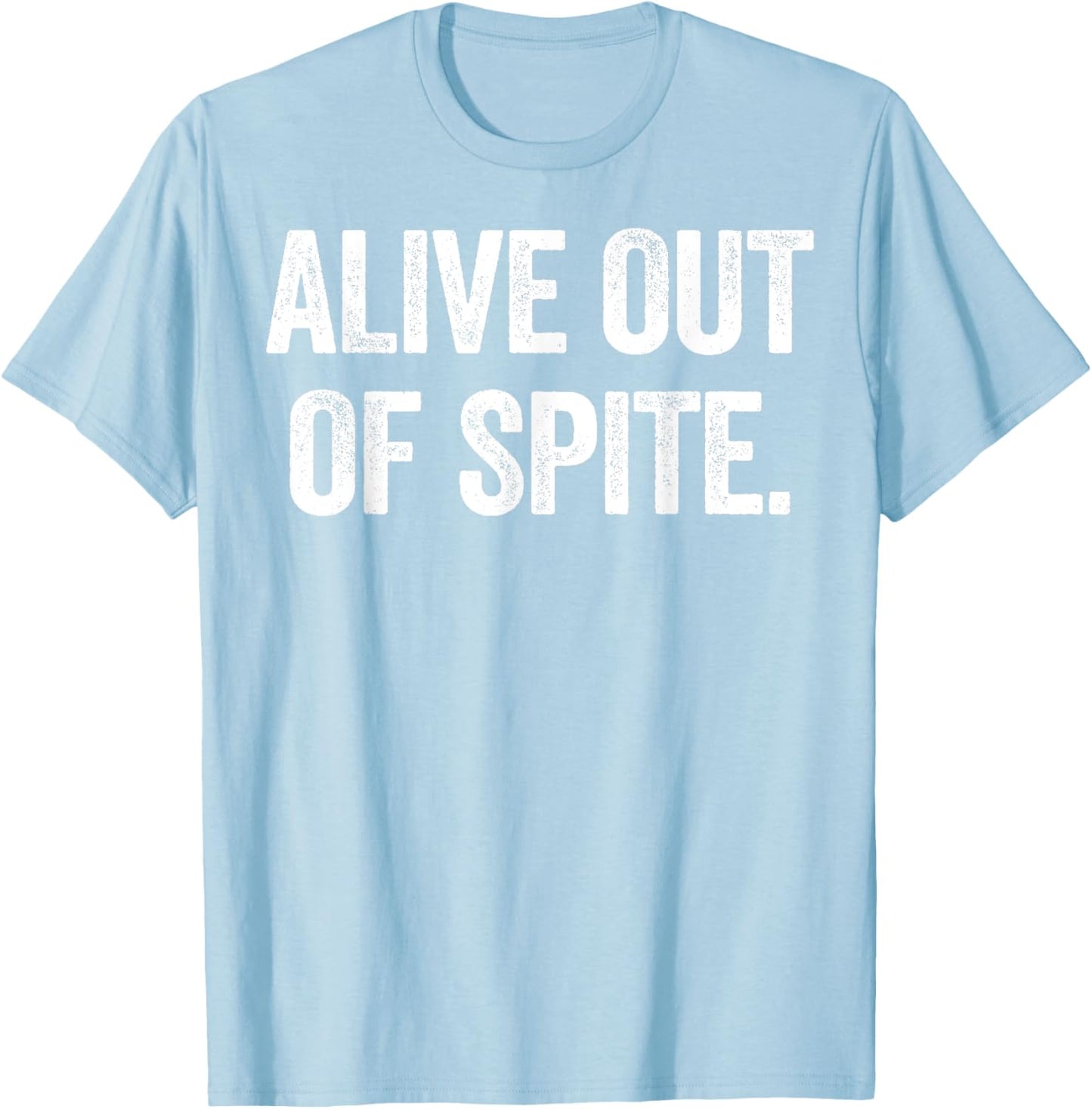 Alive Out Of Spite Tee: Hilarious Statement Shirt