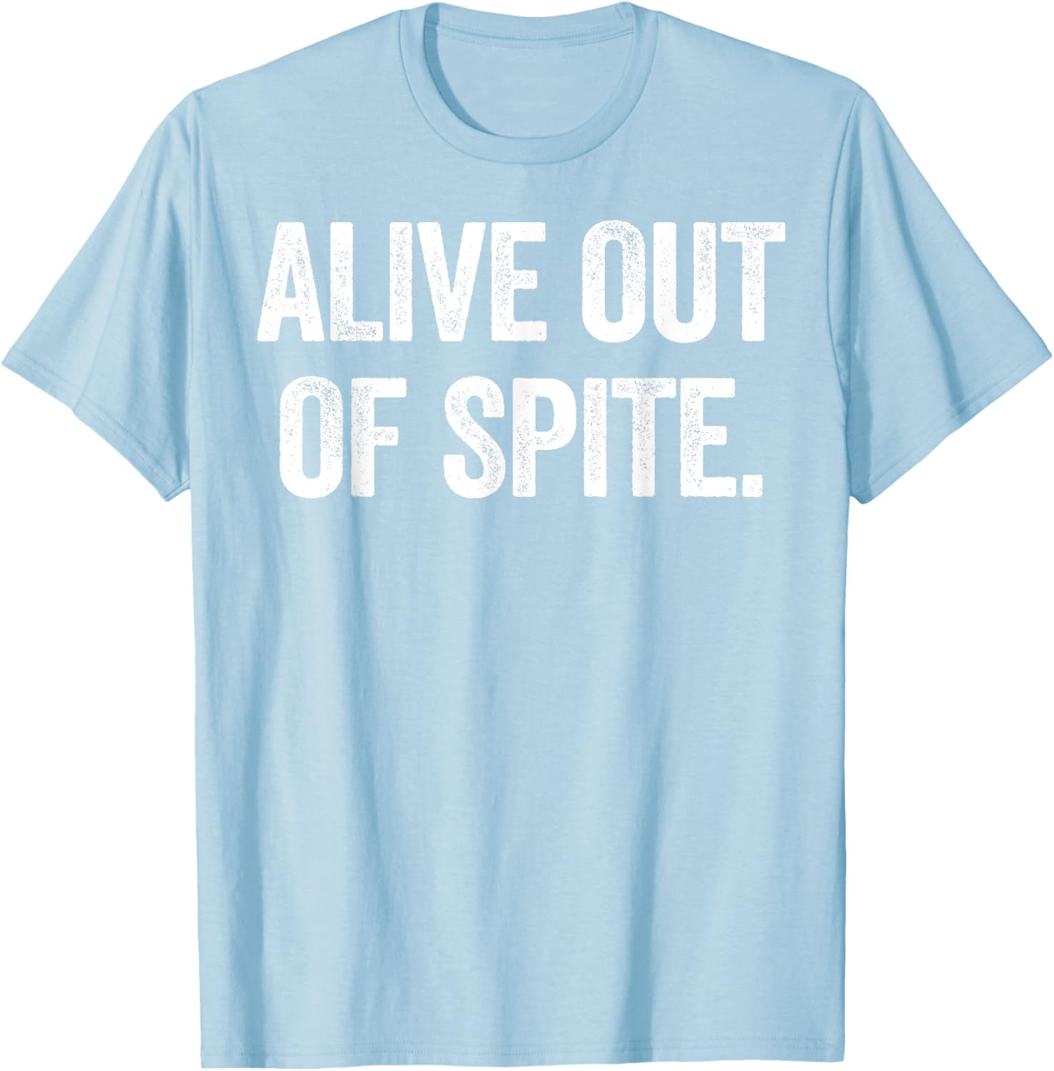 Alive Out Of Spite Tee: Hilarious Statement Shirt